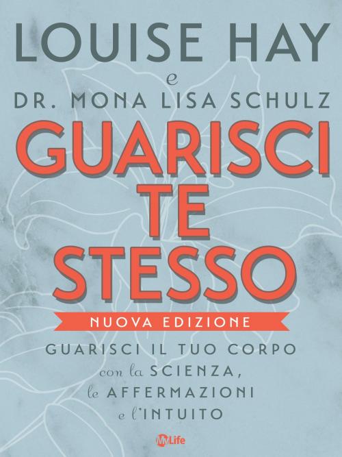 Cover of the book Guarisci te Stesso by Louise L. Hay, Dr. Mona Lisa Schulz, mylife