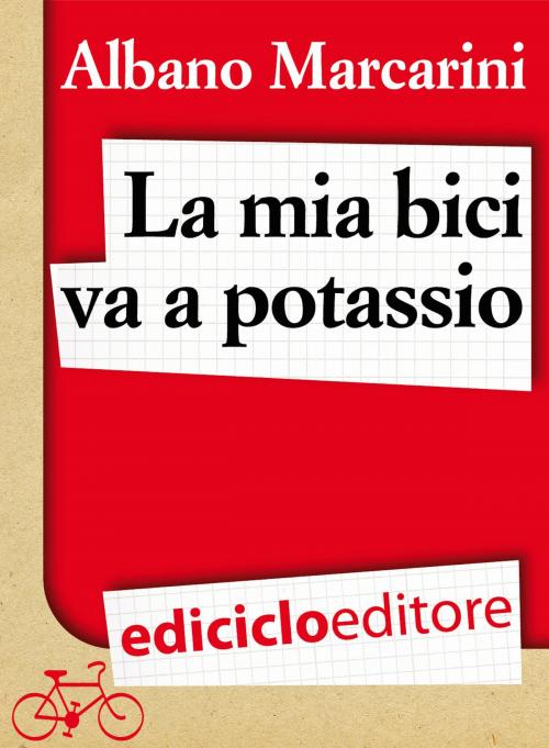 Cover of the book La mia bici va a potassio. Milano-Roma a due banane all'ora by Albano Marcarini, Ediciclo