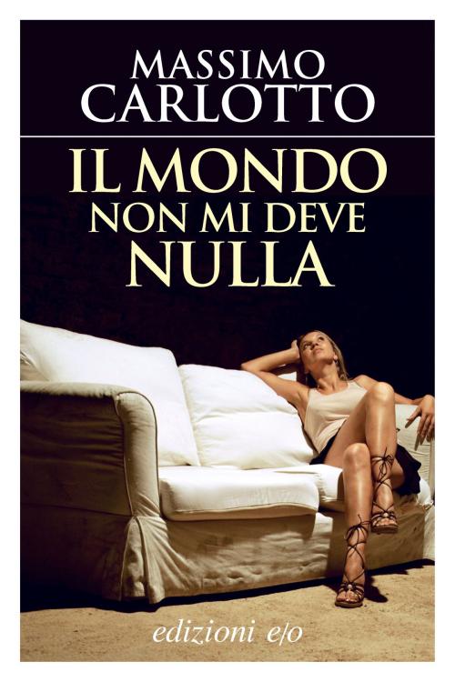 Cover of the book Il mondo non mi deve nulla by Massimo Carlotto, Edizioni e/o
