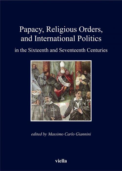 Cover of the book Papacy, Religious Orders, and International Politics in the Sixteenth and Seventeenth Centuries by Autori Vari, Viella Libreria Editrice