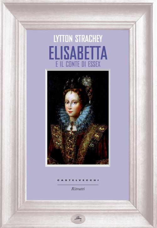 Cover of the book Elisabetta e il conte Essex by Strachey Lytton, Castelvecchi