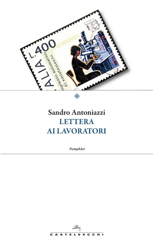Cover of the book Lettera ai lavoratori by Sandro Antoniazzi, Castelvecchi