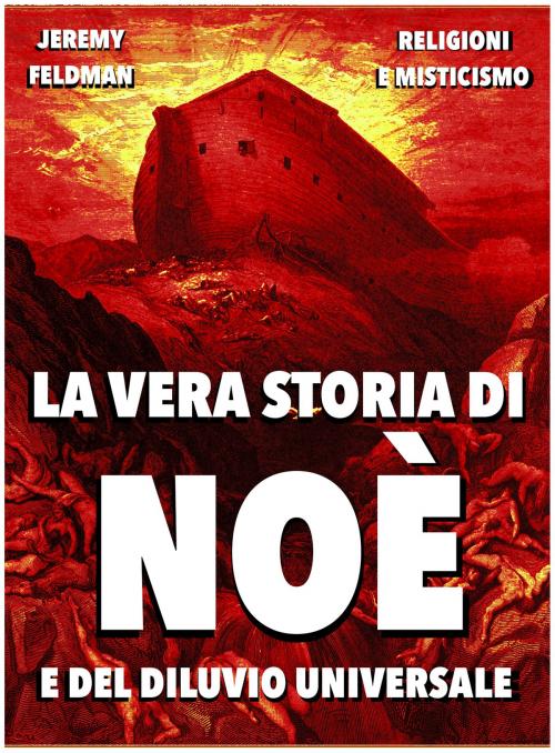Cover of the book La vera storia di Noè e del diluvio universale by Jeremy Feldman, LA CASE
