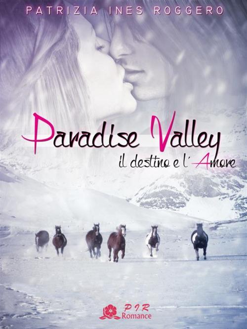 Cover of the book Paradise Valley - Il destino e l'amore by Patrizia Ines Roggero, Patrizia Ines Roggero