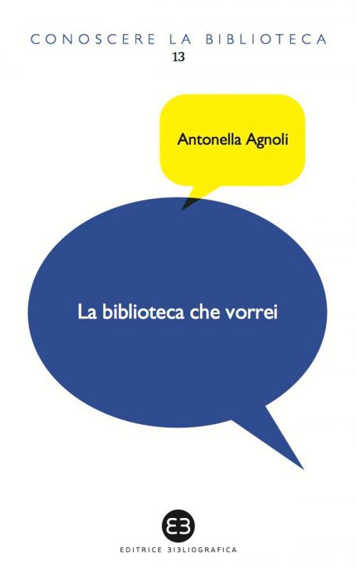 Cover of the book La biblioteca che vorrei by Antonella Agnoli, Editrice Bibliografica