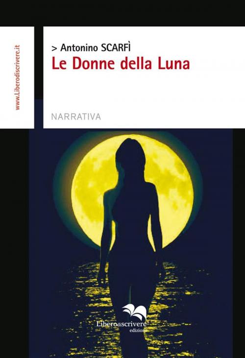 Cover of the book Le donne della Luna by Antonino Scarfì, Liberodiscrivere Edizioni