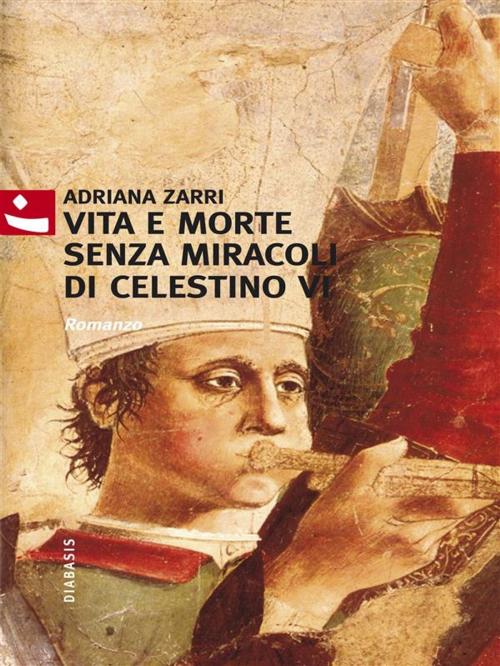Cover of the book Vita e morte senza miracoli di Celestino VI by Adriana Zarri, Romanzo, Diabasis