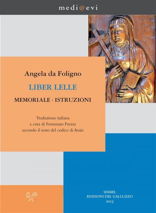 Cover of the book Liber Lelle. Memoriale. Istruzioni by Angela da Foligno, Fortunato Frezza, Sismel - Edizioni del Galluzzo