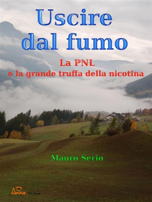Cover of the book Uscire dal fumo. la pnl e la grande truffa della nicotina. by Mauro Serio, Mauro Serio