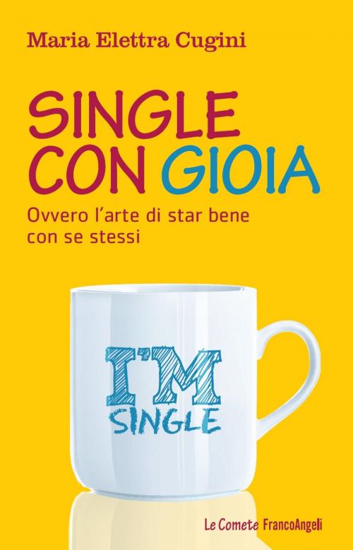 Cover of the book Single con gioia. Ovvero l'arte di star bene con se stessi by Maria Elettra Cugini, Franco Angeli Edizioni