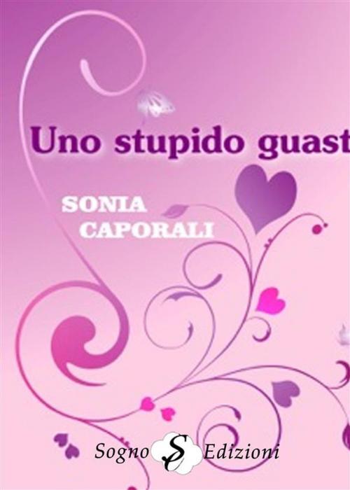 Cover of the book Uno stupido guasto by Sonia Caporali, Sogno Edizioni