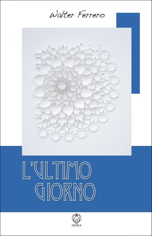 Cover of the book L'ultimo giorno by Walter Ferrero, Adea edizioni