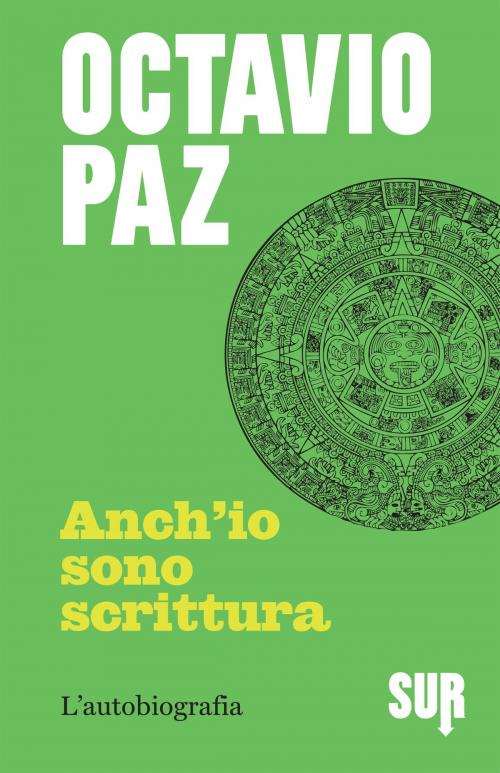 Cover of the book Anch'io sono scrittura. L'autobiografia by Octavio Paz, SUR