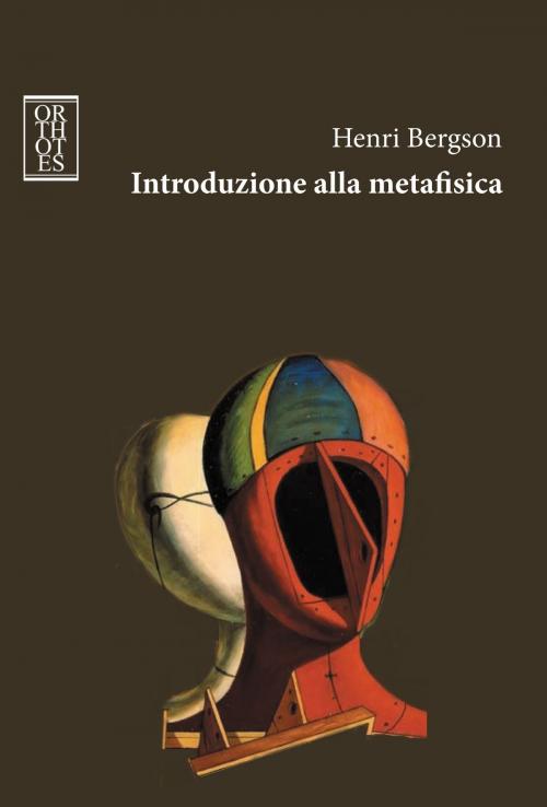 Cover of the book Introduzione alla metafisica by Henri Bergson, Orthotes
