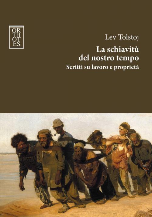 Cover of the book La schiavitù del nostro tempo. Scritti su lavoro e proprietà by Lev Tolstoj, Orthotes