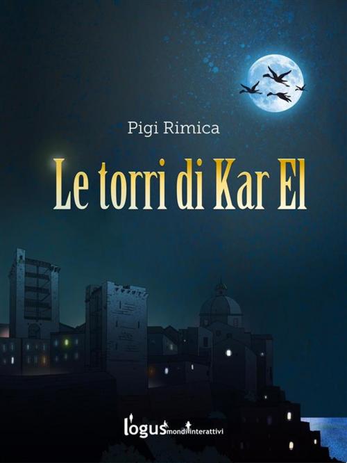 Cover of the book Le torri di Kar El by Pigi Rimica, Logus mondi interattivi, Logus