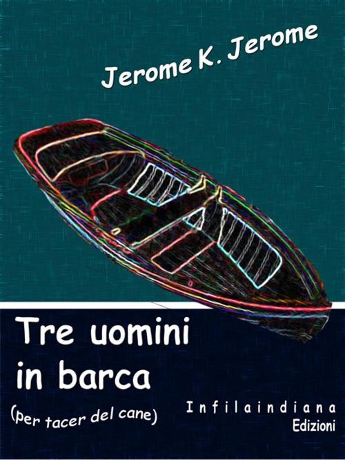 Cover of the book Tre uomini in barca by Jerome K. Jerome, Infilaindiana Edizioni