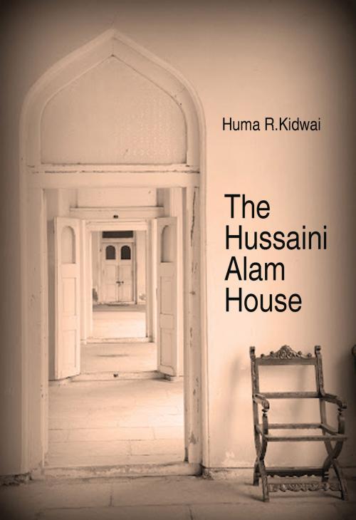 Cover of the book The Hussaini Alam House by Huma R. Kidwai, Zubaan