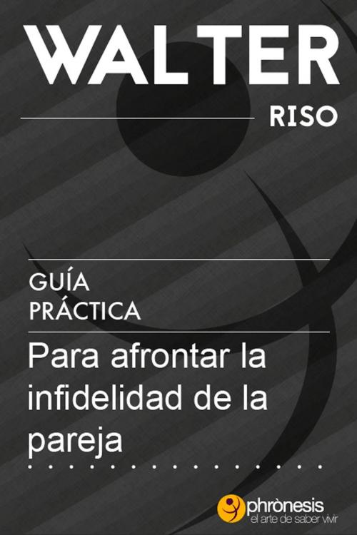 Cover of the book Guía práctica para afrontar la infidelidad de la pareja by Walter Riso, Phronesis
