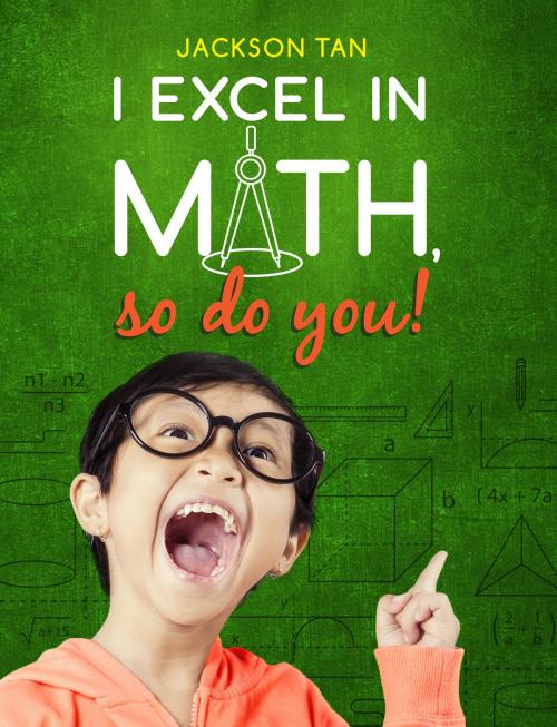 Cover of the book I Excel in Math, So Do You! by Jackson Tan, Tusitala (RLS) Pte Ltd
