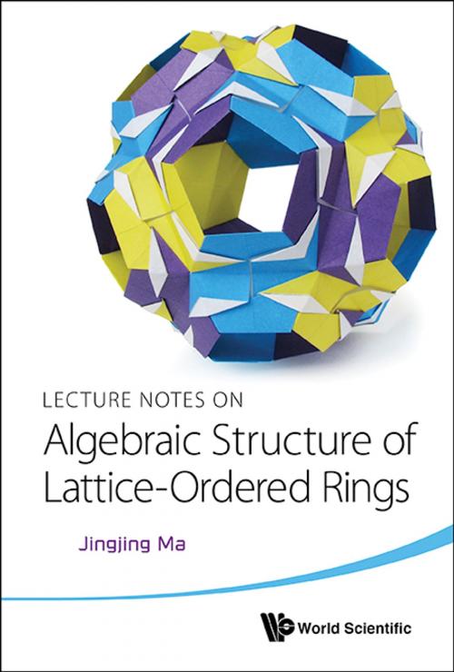 Cover of the book Lecture Notes on Algebraic Structure of Lattice-Ordered Rings by Jingjing Ma, World Scientific Publishing Company
