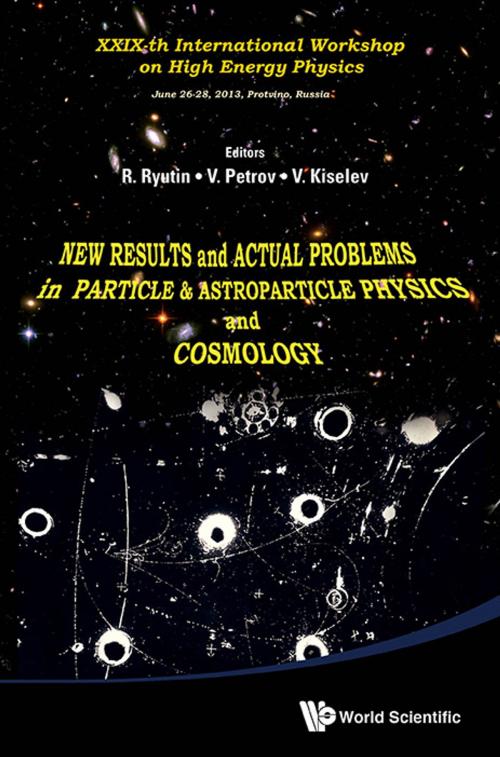 Cover of the book New Results and Actual Problems in Particle & Astroparticle Physics and Cosmology by R Ryutin, V Petrov, V Kiselev, World Scientific Publishing Company