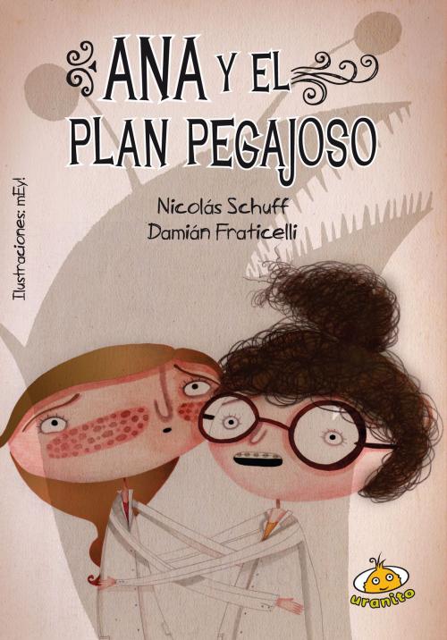 Cover of the book Ana y el plan pegajoso by Damián Fraticelli, Nicolás  Schuff, Uranito Argentina