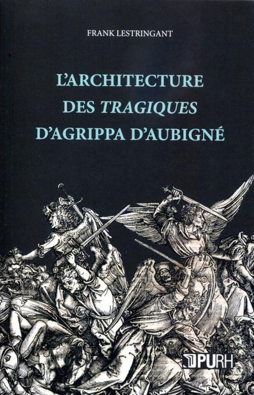 Cover of the book L'architecture des tragiques d'Agrippa d'Aubigné by Frank Lestringant, Publications de l'Université de Rouen