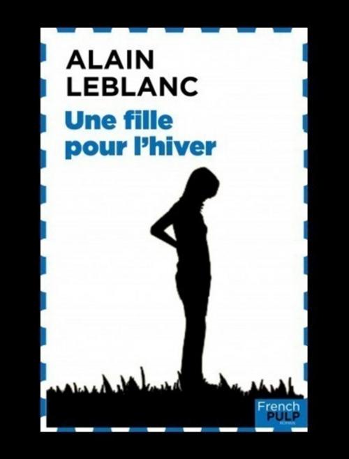 Cover of the book Une fille pour l'hiver by Alain Leblanc, French Pulp
