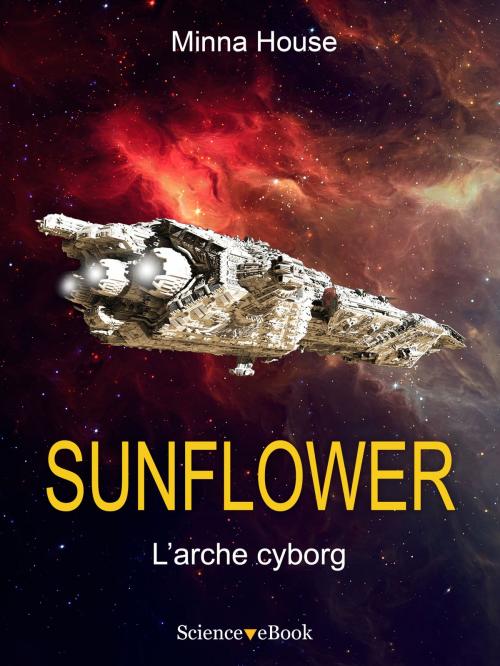 Cover of the book SUNFLOWER - L'arche cyborg by Minna House, Science eBook