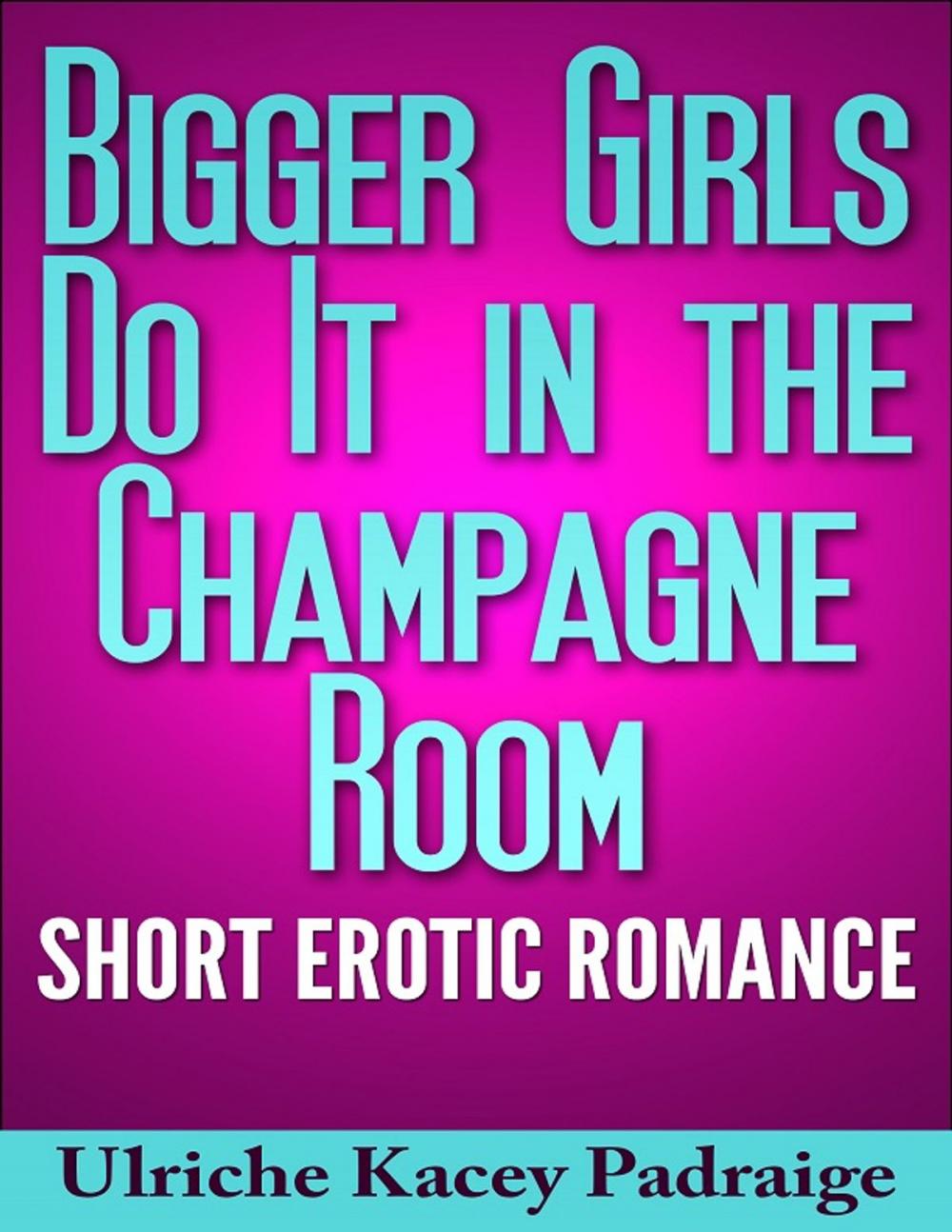 Big bigCover of Bigger Girls Do It in the Champagne Room: Short Erotic Romance