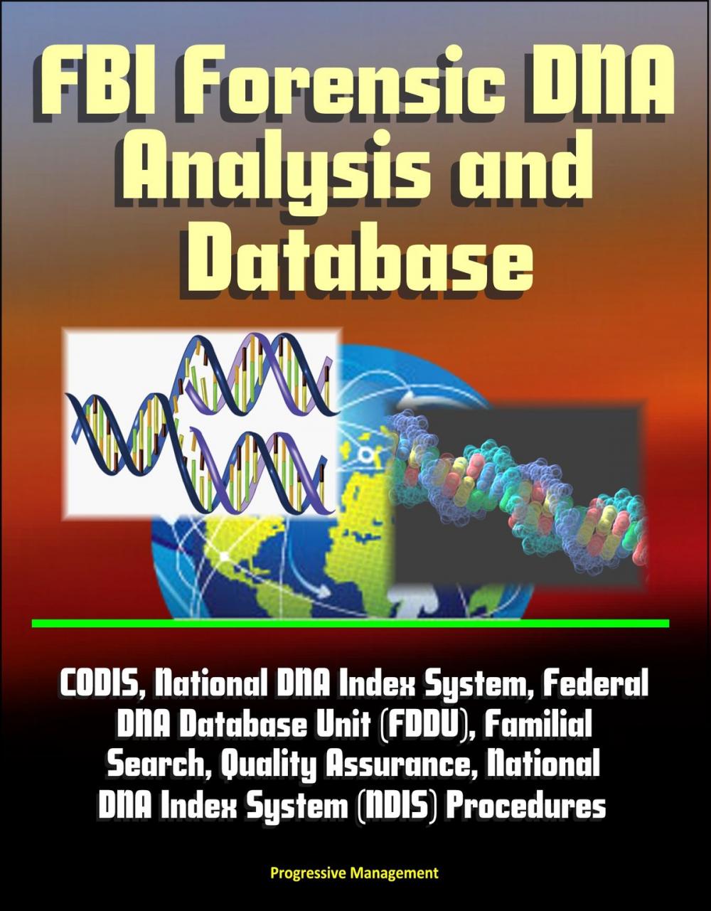 Big bigCover of FBI Forensic DNA Analysis and Database: CODIS, National DNA Index System, Federal DNA Database Unit (FDDU), Familial Search, Quality Assurance, National DNA Index System (NDIS) Procedures