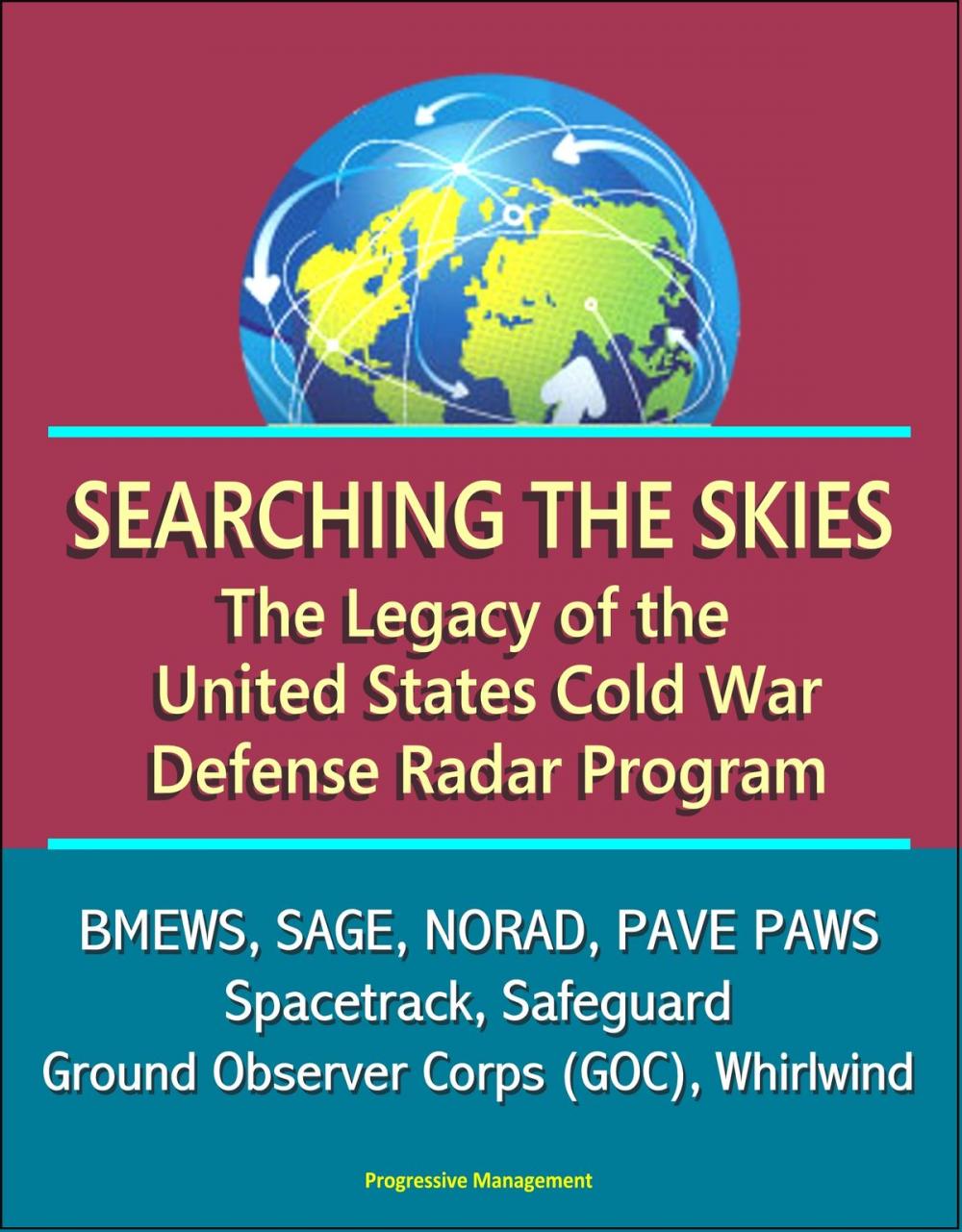 Big bigCover of Searching the Skies: The Legacy of the United States Cold War Defense Radar Program - BMEWS, SAGE, NORAD, PAVE PAWS, Spacetrack, Safeguard, Ground Observer Corps (GOC), Whirlwind
