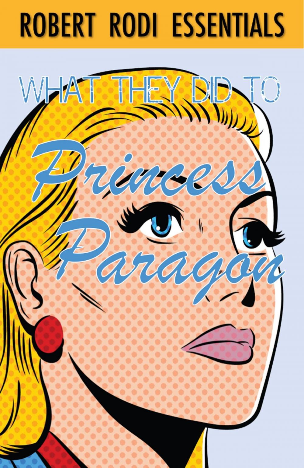 Big bigCover of What They Did to Princess Paragon (Robert Rodi Essentials)