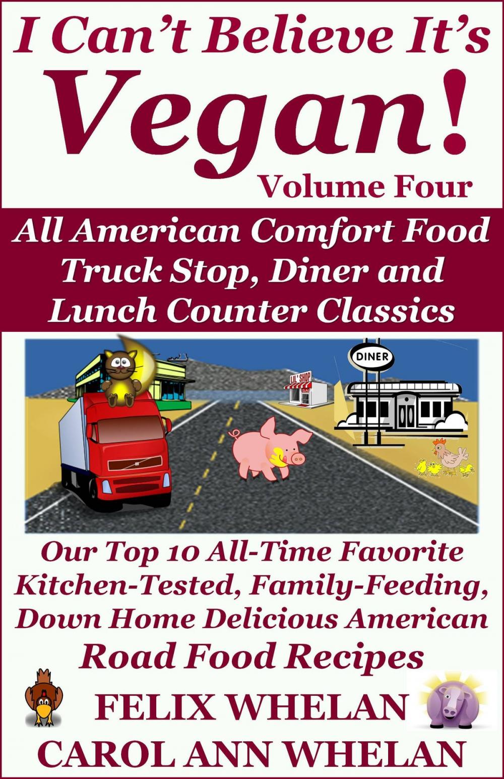 Big bigCover of I Can't Believe It's Vegan! Volume 4: All American Comfort Food Truck Stop, Diner and Lunch Counter Classics: Our Top 10 All-Time Favorite Kitchen-Tested, Family-Feeding, Down Home Delicious American Road Food Recipes