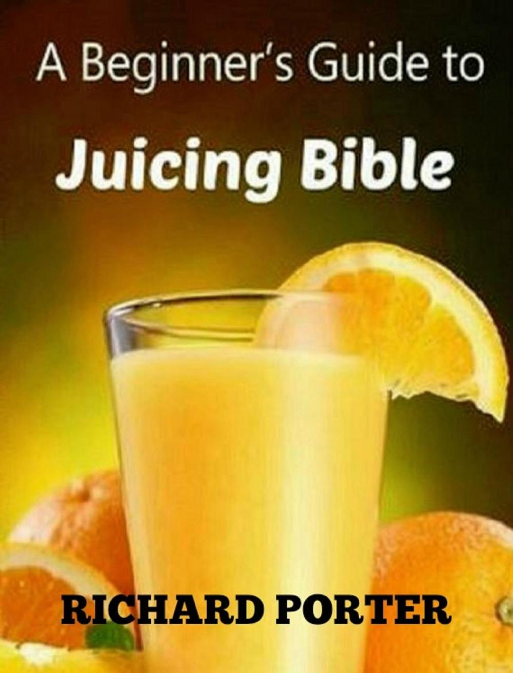 Big bigCover of Juicing Bible: Beginners Guide To Juicing To Detox, Lose Weight, Feel Young and Look Great
