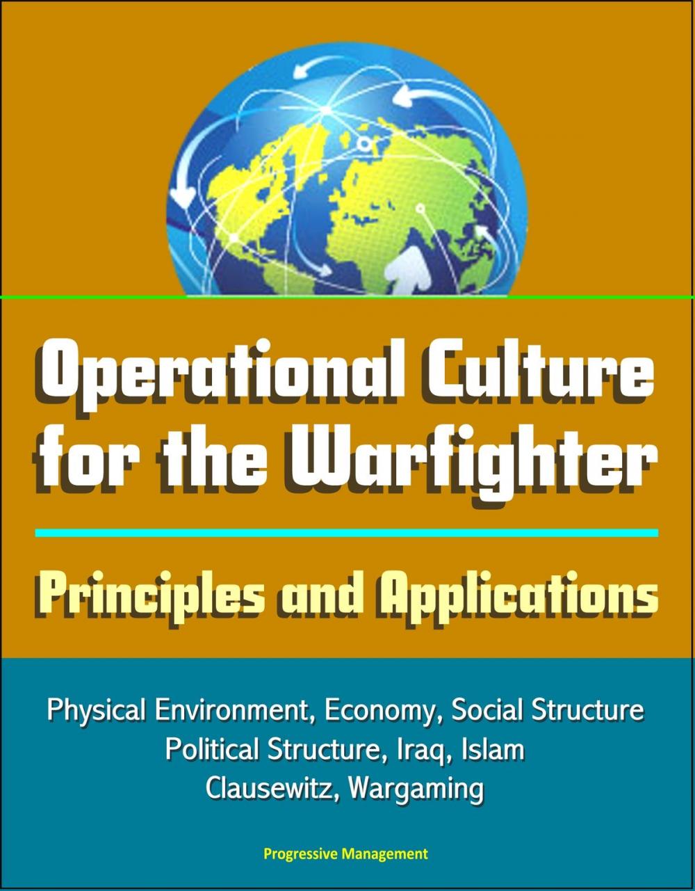 Big bigCover of Operational Culture for the Warfighter: Principles and Applications - Physical Environment, Economy, Social Structure, Political Structure, Iraq, Islam, Clausewitz, Wargaming