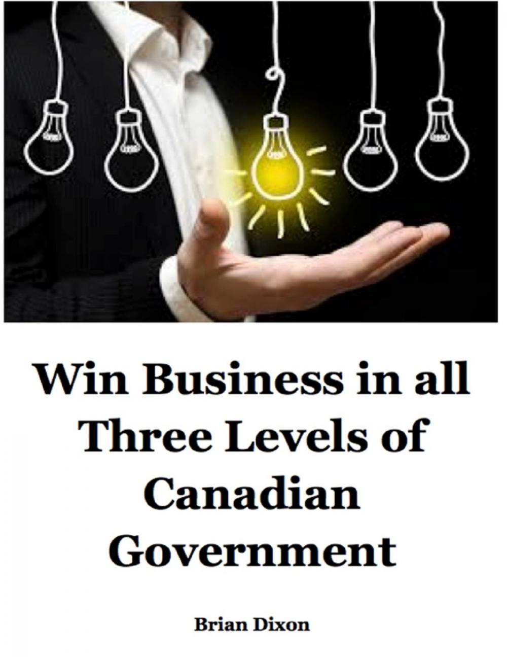 Big bigCover of Win Business In All Three Levels of Canadian Government