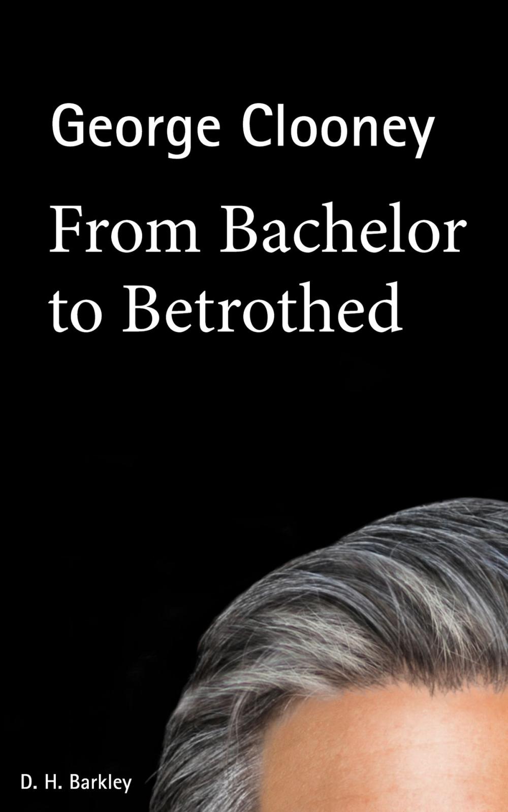 Big bigCover of George Clooney: From Bachelor to Betrothed