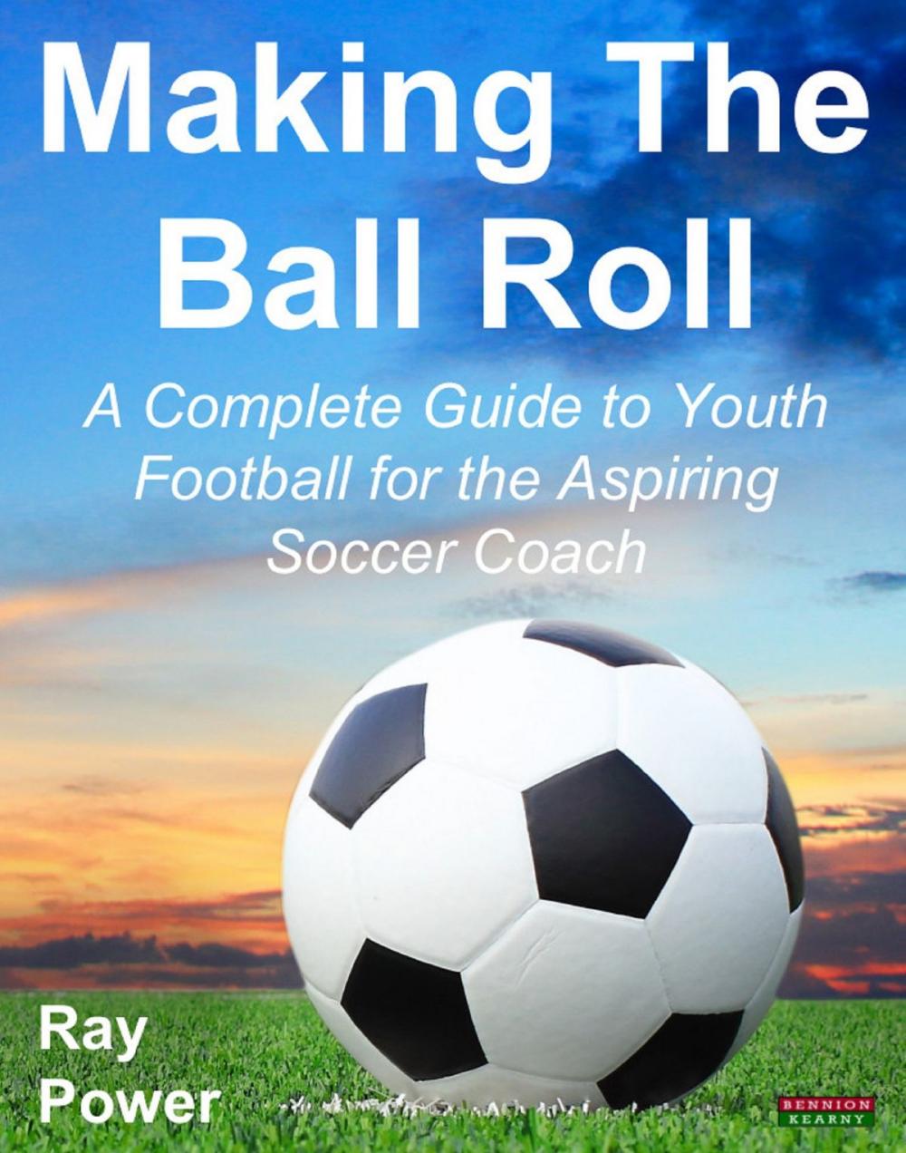 Big bigCover of Making The Ball Roll: A Complete Guide to Youth Football for the Aspiring Soccer Coach