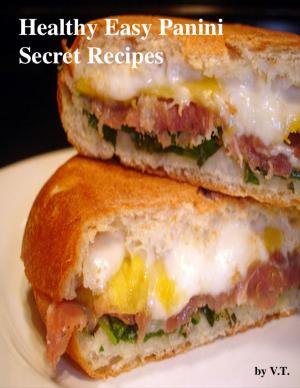 Cover of the book Healthy Easy Panini Secret Recipes by V.T.