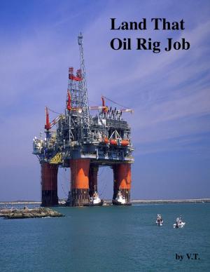 Cover of the book Land That Oil Rig Job by V.T.