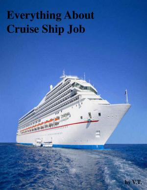 Cover of the book Everything About Cruise Ship Job by V.T.