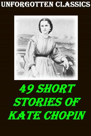 Cover of the book 49 SHORT STORIES OF KATE CHOPIN by Zane Grey, Andy Adams, Max Brand