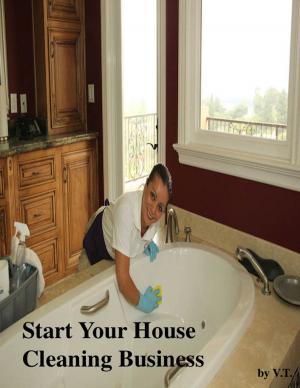 Cover of the book Start Your House Cleaning Business by V.T.