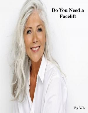 Cover of the book Do You Need a Facelift by V.T.