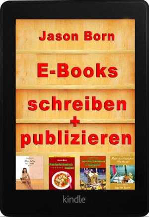 Cover of the book E-Books schreiben und publizieren by Jason Born