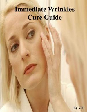 Cover of the book Immediate Wrinkles Cure Guide by V.T.