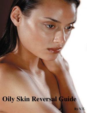 Cover of the book Oily Skin Reversal Guide by V.T.