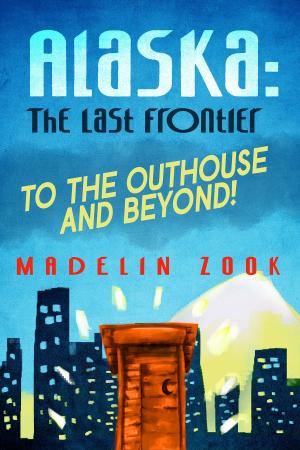 bigCover of the book Alaska: The Last Frontier - To The Outhouse And Beyond! by 